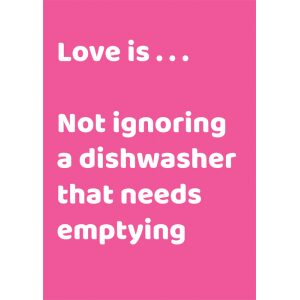 Love is ...... Not Ignoring a Dishwasher that needs Emptying