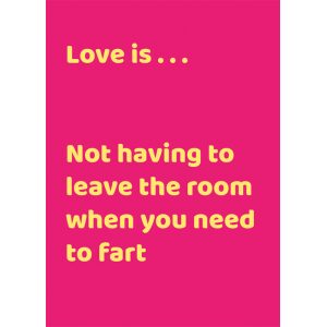 Love is ... Not having to leave the room when you need to fart